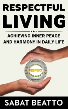 Respectful Living: Achieving Inner Peace and Harmony in Daily Life