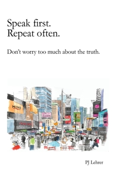 Paperback Speak first. Repeat often. Don't worry too much about the truth. Book