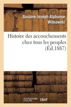 Paperback Histoire Des Accouchements Chez Tous Les Peuples [French] Book