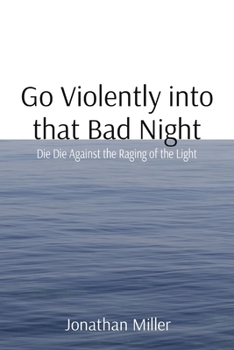 Paperback Go Violently into that Bad Night: Die Die Against the Raging of the Light Book