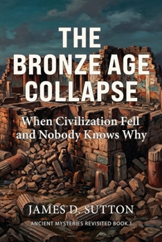 The Bronze Age Collapse: When Civilization Fell and Nobody Knows Why (Ancient Mysteries Revisited)