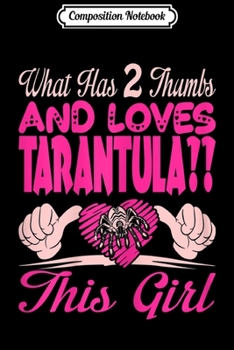 Composition Notebook: Womens What Has 2 Thumbs And Loves Tarantula This Girl Journal/Notebook Blank Lined Ruled 6x9 100 Pages