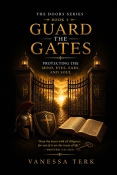 Guard the Gates: Protecting the Mind, Eyes, Ears, and Soul (THE DOORS SERIES)