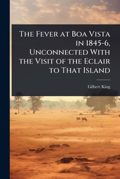 Paperback The Fever at Boa Vista in 1845-6, Unconnected With the Visit of the Eclair to That Island Book