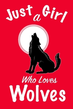 Just A Girl Who Loves Wolves Journal: Girls Journal, Wolves Journal,Wolf Gifts for Women ,Cute Wolves Lovers Gift for Girls Notebook Journal