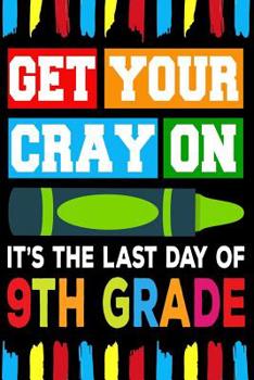 Paperback Get Your Cray On It's The Last Day Of 9th Grade: Line Notebook Book