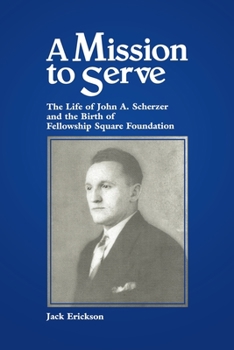 Paperback A Mission to Serve: The Life of John A. Scherzer and the Birth of Fellowship Square Foundation Book