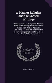 Hardcover A Plea for Religion and the Sacred Writings: Addressed to The Disciples of Thomas Paine, and Wavering Christians of Every Persuasion. With an Appendix Book