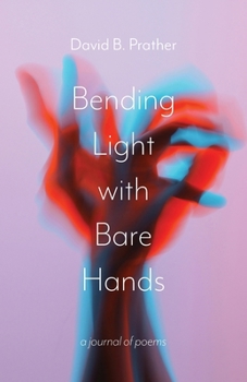 Paperback Bending Light with Bare Hands: A Journal of Poems Book