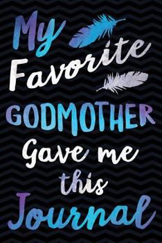 Paperback My Favorite Godmother Gave Me This Journal: Funny Gag Gift for Goddaughter or Godson - Cute Family Notebook from Godmother for Boys or Girls - 6 x 9 W Book