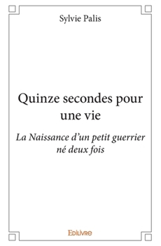 Paperback Quinze secondes pour une vie: La Naissance d'un petit guerrier né deux fois [French] Book