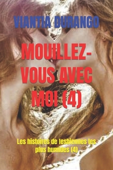 Paperback Mouillez-Vous Avec Moi (4): Les histoires de lesbiennes les plus humides (4) [French] Book