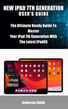 Paperback New iPad 7th Generation User's Guide: The Ultimate Handy Guide To Master Your iPad 7th Generation Device With The Latest iPadOS Book