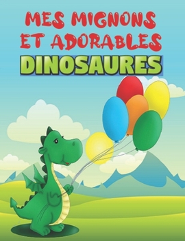 Mes mignons et adorables dinosaures: Livre de coloriage pour les enfants de 4 ? 8 ans, 40 dessins de dinosaures pour gar?ons et filles