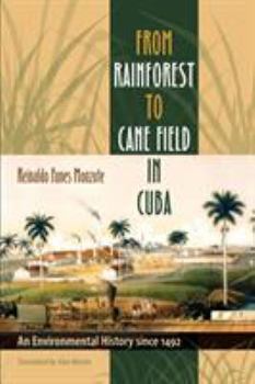 From Rainforest to Cane Field in Cuba: An Environmental History since 1492 - Book  of the Envisioning Cuba