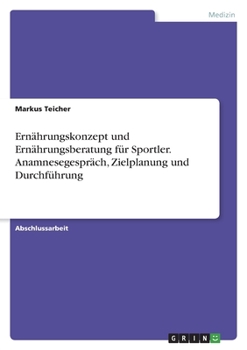Ernährungskonzept und Ernährungsberatung für Sportler. Anamnesegespräch, Zielplanung und Durchführung (German Edition)