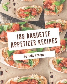 Paperback 185 Baguette Appetizer Recipes: Discover Baguette Appetizer Cookbook NOW! Book
