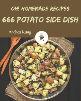 Paperback Oh! 666 Homemade Potato Side Dish Recipes: A One-of-a-kind Homemade Potato Side Dish Cookbook Book