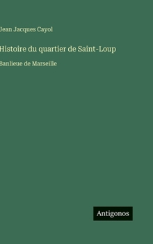 Histoire du quartier de Saint-Loup: Banlieue de Marseille (French Edition)