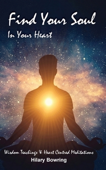 Hardcover Find Your Soul In Your Heart: Wisdom Teachings and Heart Centred Meditations Book