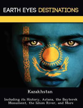 Paperback Kazakhstan: Including Its History, Astana, the Bayterek Monument, the Ishim River, and More Book