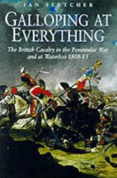 Hardcover Galloping at Everything : The British Cavalry in the Peninsular War and Waterloo Campaign, 1808-15 Book
