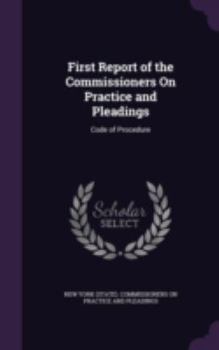 Hardcover First Report of the Commissioners On Practice and Pleadings: Code of Procedure Book