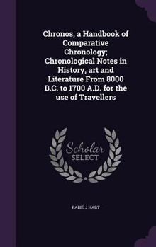Chronos, a Handbook of Comparative Chronology; Chronological Notes in History, Art and Literature from 8000 B.C. to 1700 A.D. for the Use of Travellers