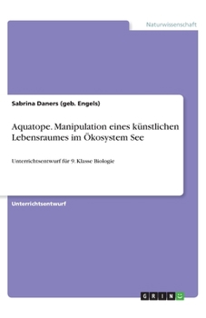 Paperback Aquatope. Manipulation eines künstlichen Lebensraumes im Ökosystem See: Unterrichtsentwurf für 9. Klasse Biologie [German] Book