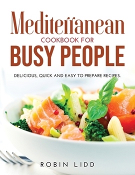 Paperback Mediterranean Cookbook for Busy People: Delicious, Quick And Easy to Prepare Recipes. Book