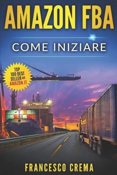 Paperback Amazon Fba: Come Iniziare a Vendere Su Amazon Con Magazzino Fba, Guida Completa Per Principianti, Manuale Per Guadagnare Con Amazo [Italian] Book