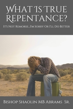 Paperback What Is True Repentance?: It's Not Remorse...I'm Sorry Or I'll Do Better Book