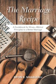 Hardcover The Marriage Recipe: A Guidebook for Wives-Biblical Principles to a Better Marriage Book
