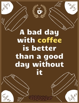 A bad day with coffee is better than a good day without it: Large Journal To Write In, Coffee Lovers Gifts, | Coffee Roasting Log | Over 100 Roasting Log Pages | | 8.5x11 Sized | Record Time .