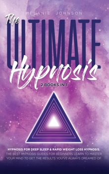 Hardcover The Ultimate Hypnosis For Beginners 2 Books in 1: : Hypnosis for Deep Sleep & Rapid Weight Loss Hypnosis the best hypnosis guides for beginners; Learn Book