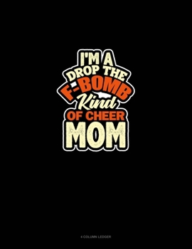 Paperback I'M A Drop The F-Bomb Kind Of Cheer Mom: 4 Column Ledger Book