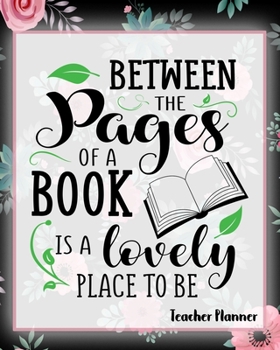 Paperback Between The Pages Of A Book Is A Lovely Place To Be - Teacher Planner Book
