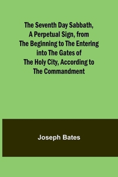 Paperback The Seventh Day Sabbath, a Perpetual Sign, from the Beginning to the Entering into the Gates of the Holy City, According to the Commandment Book