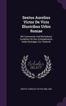 Hardcover Sextus Aurelius Victor De Viris Illustribus Urbis Romae: Mit Commentar Und Wörterbuch Zunächst Für Den Schulgebrauch, Nebst Beiträgen Zur Textkritik Book
