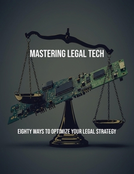 Paperback Mastering Legal Tech: Eighty Ways To Optimize Your Legal Strategy Book