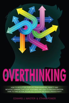 Paperback Overthinking: How to Declutter Your Life From Worrying, Anxiety and Negative Thinking That Stop Your Mind and Lead to Procrastinatio Book