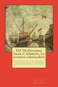 del Mediterr�neo Hacia El Atl�ntico. La Aventura Colonizadora: La Financiaci�n de la Conquista Y Colonizaci�n de Las Islas Canarias Como Precedente a la Expansi�n Americana de Espa�a Y Portugal