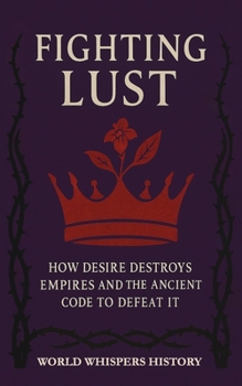 Paperback Fighting Lust: How Desire Destroys Empires And The Ancient Code To Defeat It Book