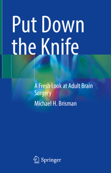 Hardcover Put Down the Knife: A Fresh Look at Adult Brain Surgery Book