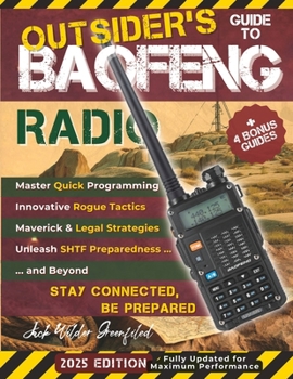 Outsider's Guide to Baofeng Radio: Master Quick Programming, Innovative Rogue Tactics, Maverick and Legal Strategies for Unleashing SHTF Preparedness and Beyond