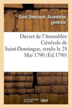 Paperback Décret de l'Assemblée Générale de Saint-Domingue, Rendu Le 28 Mai 1790 [French] Book