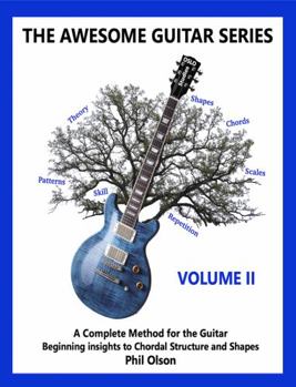 Paperback The Awesome Guitar Series - Volume II: A Complete Method for the Guitar - Beginning Insights to Chordal Structure and Shapes Book