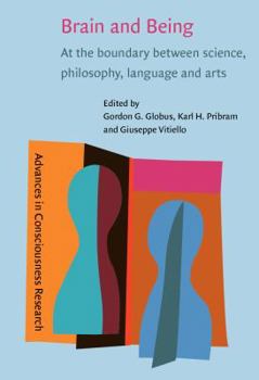 Brain And Being: At The Boundary Between Science, Philosophy, Language, And Arts - Book #58 of the Advances in Consciousness Research