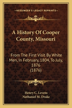 A History of Cooper County, Missouri, From the First Visit by White men in February, 1804, to the Fifth day of July, 1876