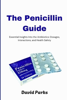 Paperback The Penicillin Guide: Essential Insights Into the Antibiotics: Dosages, Interactions, and Health Safety Book
